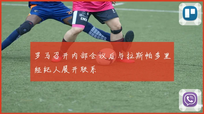 罗马召开内部会议后与拉斯帕多里经纪人展开联系